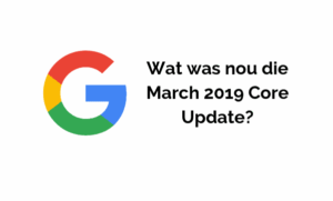 Wat hield de March 2019 Core Update van Google in?