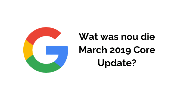 Wat hield de March 2019 Core Update van Google in?